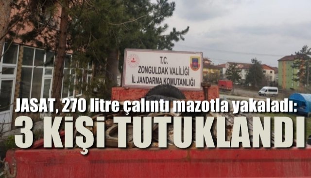 JASAT, 270 litre çalıntı mazotla yakaladı:  3 KİŞİ TUTUKLANDI