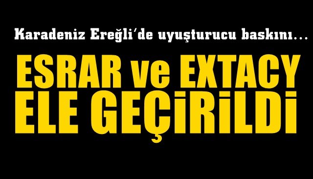 Karadeniz Ereğli’de uyuşturucu baskını… ESRAR VE EXTACY ELE GEÇİRİLDİ