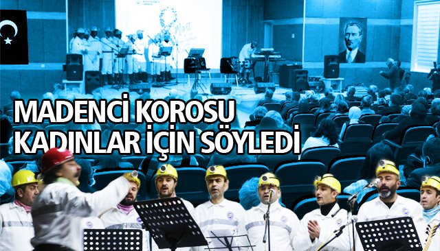 MADENCİ KOROSU KADINLAR İÇİN SÖYLEDİ