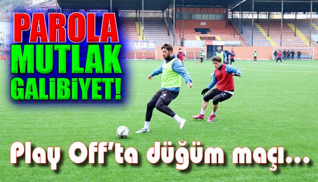 Play Off’ta düğüm maçı… PAROLA MUTLAK GALİBİYET!