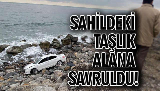 SAHİLDEKİ TAŞLIK ALANA SAVRULDU!