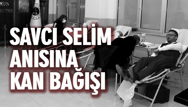 SAVCI SELİM ANISINA KAN BAĞIŞI