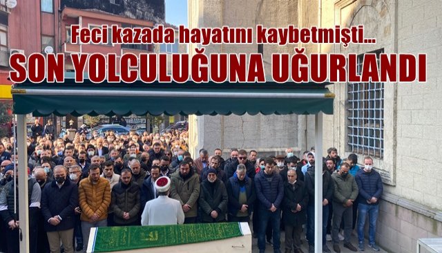 SON YOLCULUĞUNA UĞURLANDI 