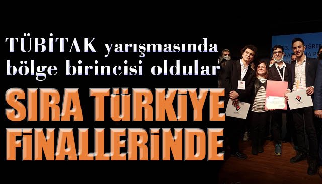 TÜBİTAK’ın yarışmasında bölge birincisi oldular… SIRA TÜRKİYE FİNALLERİNDE