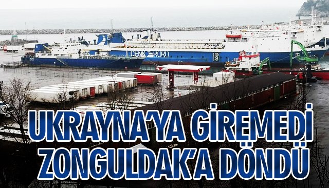 UKRAYNA’YA GİREMEDİ ZONGULDAK’A DÖNDÜ 