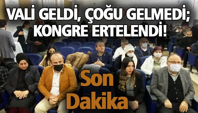 VALİ GELDİ, ÇOĞU GELMEDİ; KONGRE ERTELENDİ!