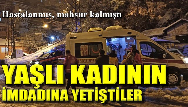 Yoğun karda yaşlı kadının imdadına yetiştiler