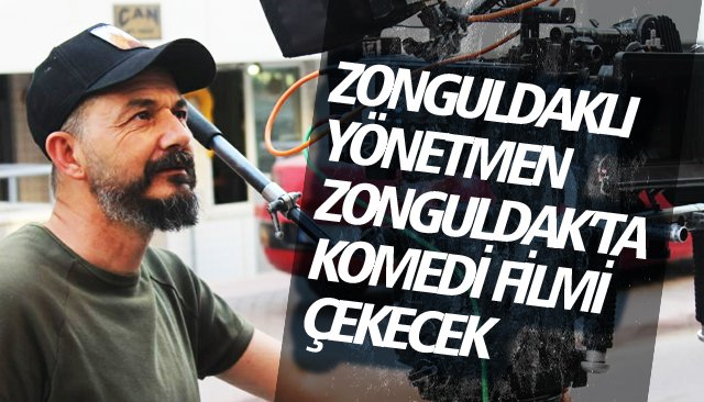 ZONGULDAKLI YÖNETMEN KOMEDİ FİLMİ ÇEKECEK