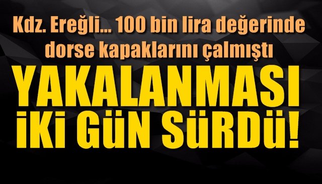 100 bin lira değerinde dorse kapaklarını çalmıştı… YAKALANMASI İKİ GÜN SÜRDÜ