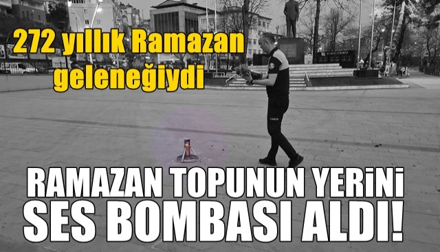 272 yıllık Ramazan topunun yerini ses bombası aldı 