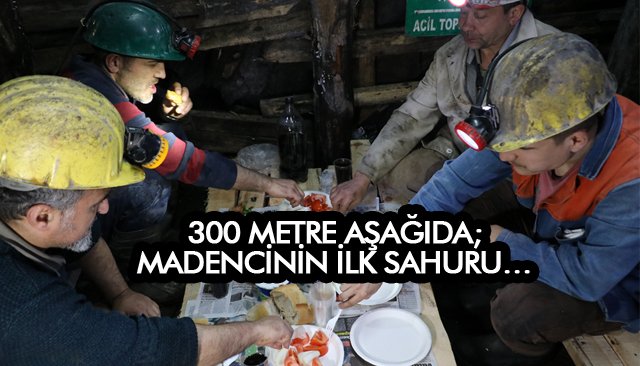 300 METRE AŞAĞIDA; MADENCİNİN İLK SAHURU…