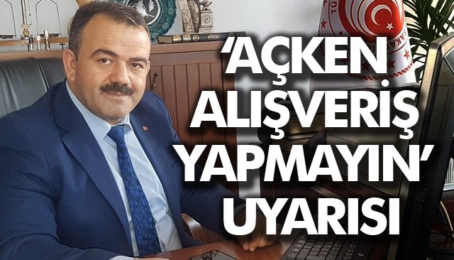 ‘AÇKEN ALIŞVERİŞ YAPMAYIN’ UYARISI