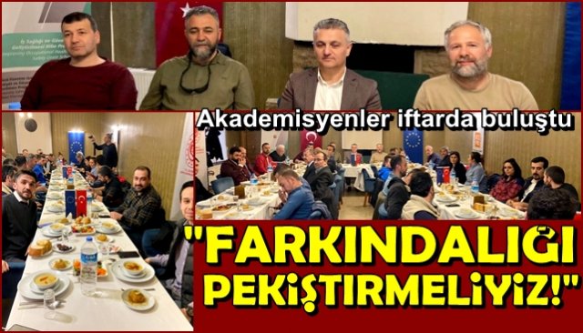 Akademisyenler iftarda buluştu … “FARKINDALIĞI PEKİŞTİRMELİYİZ”