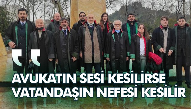 “AVUKATIN SESİ KESİLİRSE VATANDAŞIN NEFESİ KESİLİR”