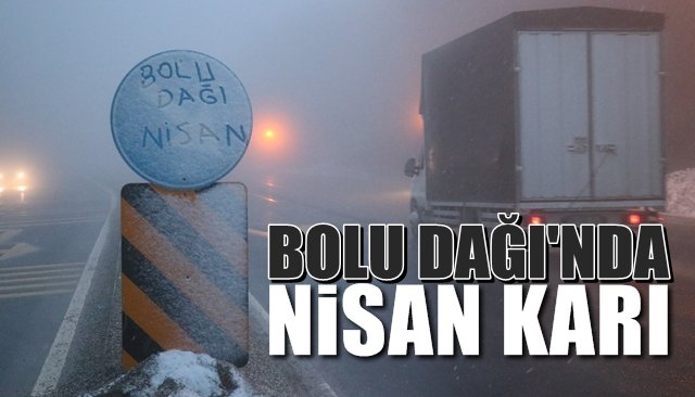    Bolu Dağı’na Nisan karı…