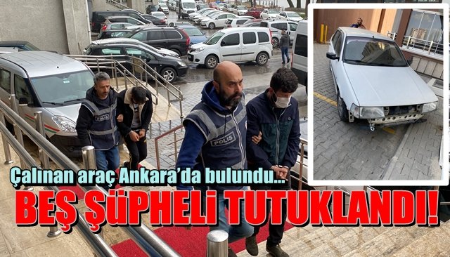 Çalınan araç Ankara’da bulundu… BEŞ ŞÜPHELİ TUTUKLANDI