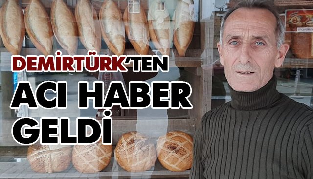 DEMİRTÜRK’TEN ACI HABER GELDİ