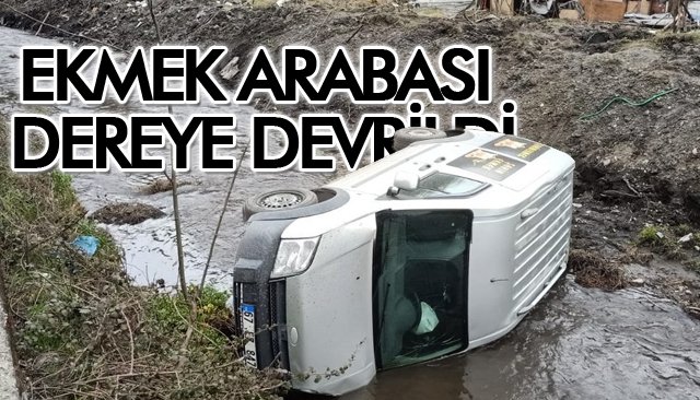 EKMEK ARABASI DEREYE DEVRİLDİ