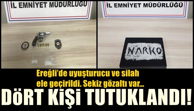  Ereğli’de uyuşturucu ve silah ele geçirildi. Sekiz gözaltı var… DÖRT KİŞİ TUTUKLANDI!