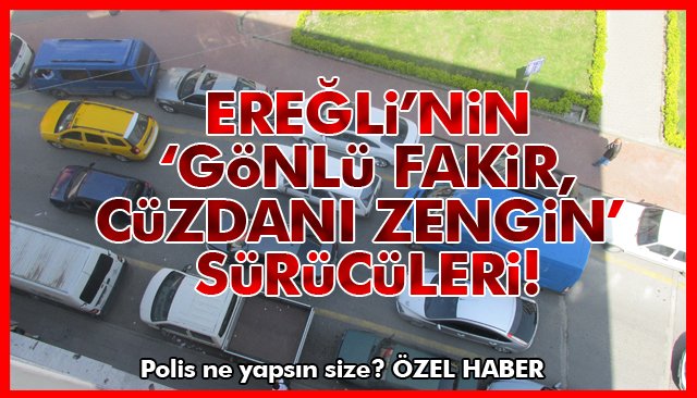 EREĞLİ’NİN ‘GÖNLÜ FAKİR, CÜZDANI ZENGİN’ SÜRÜCÜLERİ!