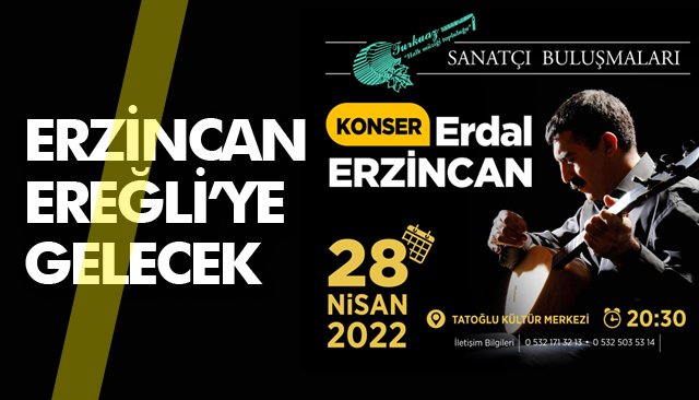 ERZİNCAN, EREĞLİ’YE GELECEK