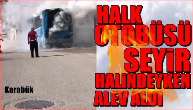 Halk otobüsü seyir halindeyken alev aldı