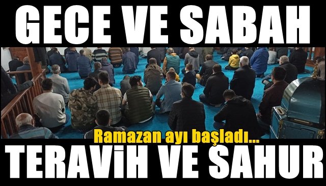 İlk teravih namazı, ilk sahur… Ramazan ayı başladı...