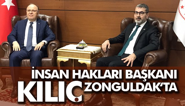 İNSAN HAKLARI BAŞKANI KILIÇ ZONGULDAK‘TA