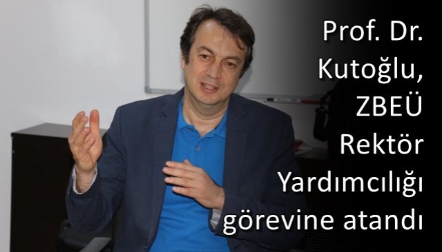 Kutoğlu, ZBEÜ Rektör Yardımcılığı görevine atandı