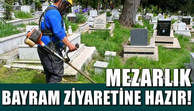 MEZARLIK BAYRAM ZİYARETİNE HAZIR