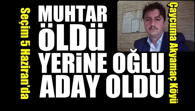 Muhtar öldü, oğlu yerine aday oldu