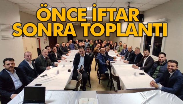 ÖNCE İFTAR SONRA TOPLANTI