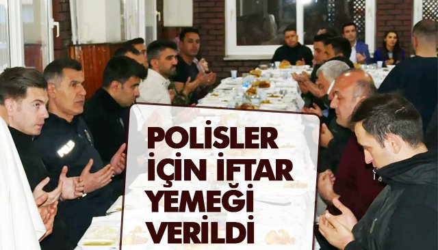 POLİSLER İÇİN İFTAR YEMEĞİ VERİLDİ