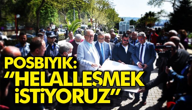 POSBIYIK: “HELALLEŞMEK İSTİYORUZ”