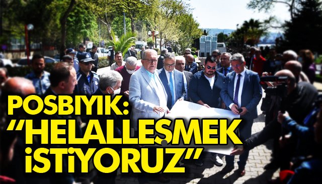 POSBIYIK: “HELALLEŞMEK İSTİYORUZ”