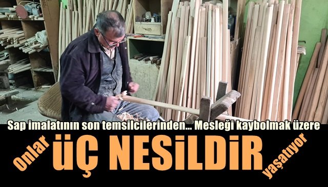 Sap imalatının son temsilcilerinden… Mesleği kaybolmak üzere… ÜÇ NESİLDİR YAŞATIYORLAR