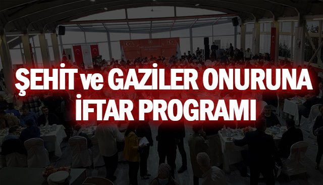 ŞEHİT VE GAZİLER ONURUNA İFTAR PROGRAMI