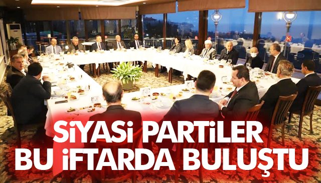 SİYASİ PARTİLER İFTAR YEMEĞİNDE BULUŞTU