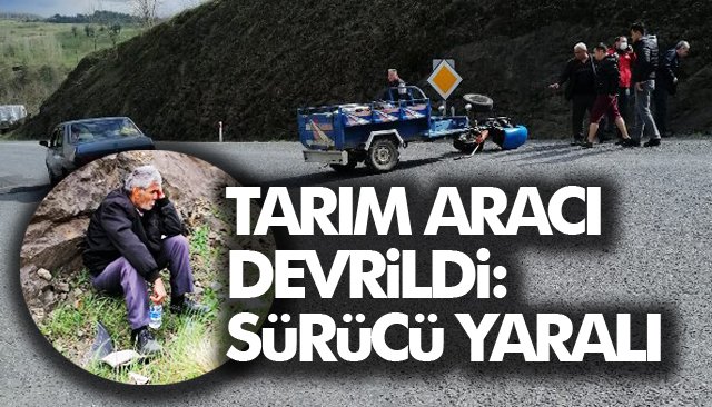 TARIM ARACI DEVRİLDİ: SÜRÜCÜ YARALI