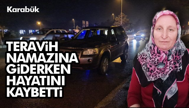 TERAVİH NAMAZINA GİDERKEN HAYATINI KAYBETTİ 