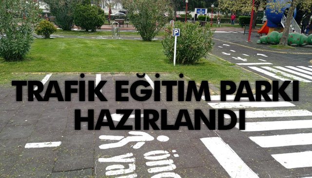 TRAFİK EĞİTİM PARKI HAZIRLANDI