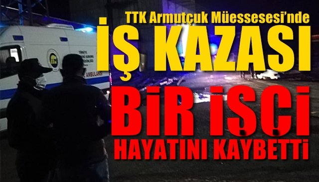 TTK Armutçuk Müessesesi’nde kaza… 1 İŞÇİ HAYATINI KAYBETTİ