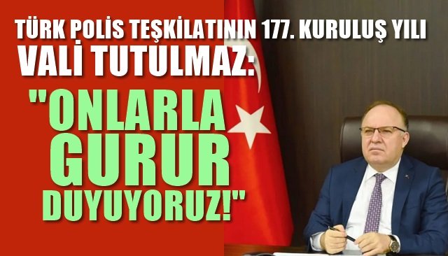 Türk Polis Teşkilatının 177. Kuruluş yılı… “ONLARLA GURUR DUYUYORUZ!”