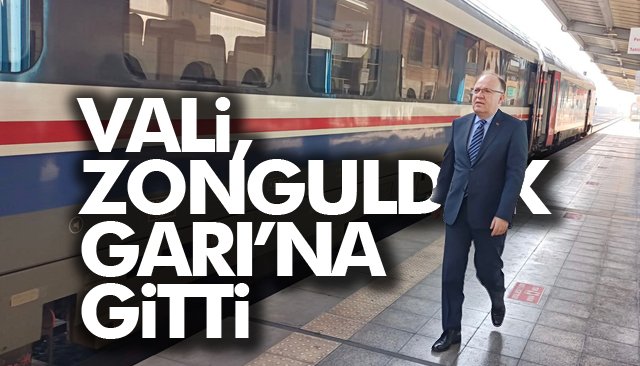 VALİ, ZONGULDAK GARI’NA GİTTİ