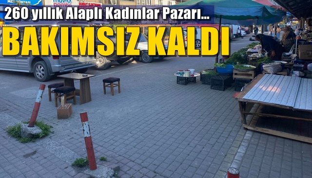 260 yıllık Alaplı Kadınlar Pazarı… BAKIMSIZ KALDI