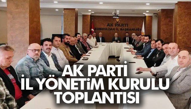 AK PARTİ İL YÖNETİM KURULU TOPLANTISI