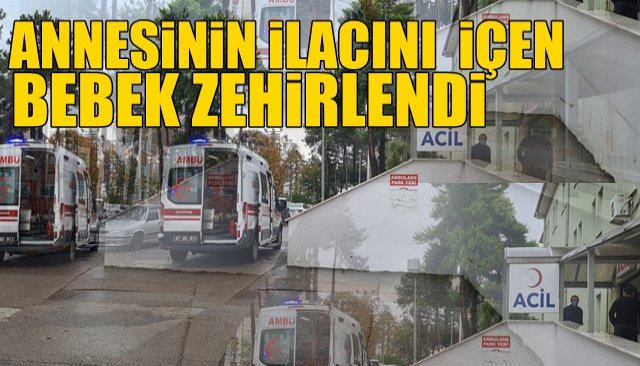 Annesinin ilacını içen bebek zehirlendi 