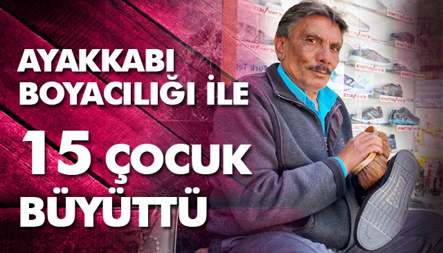 AYAKKABI BOYACILIĞI İLE 15 ÇOCUĞUNU BÜYÜTTÜ