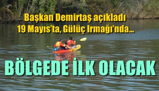 BÖLGEDE İLK OLACAK... Gülüç Irmağı´nda kano-kürek yarışları...