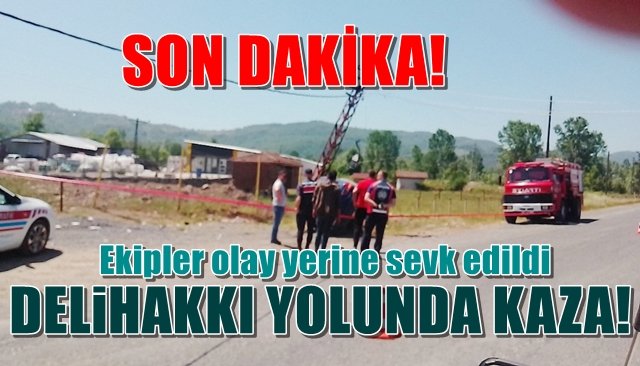 DELİHAKKI YOLUNDA KAZA!